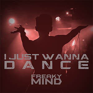 FREAKY MIND - I Just Wanna Dance